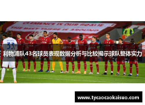 利物浦队43名球员表现数据分析与比较揭示球队整体实力