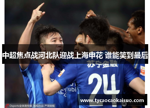 中超焦点战河北队迎战上海申花 谁能笑到最后