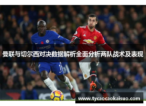 曼联与切尔西对决数据解析全面分析两队战术及表现