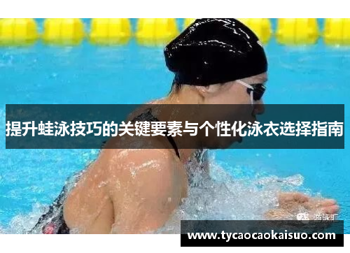 提升蛙泳技巧的关键要素与个性化泳衣选择指南