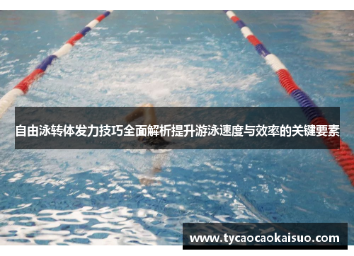 自由泳转体发力技巧全面解析提升游泳速度与效率的关键要素